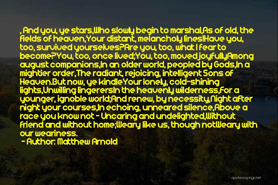 Matthew Arnold Quotes: , And You, Ye Stars,who Slowly Begin To Marshal,as Of Old, The Fields Of Heaven,your Distant, Melancholy Lines!have You, Too,