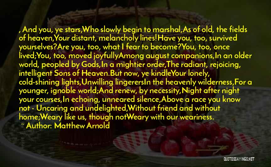 Matthew Arnold Quotes: , And You, Ye Stars,who Slowly Begin To Marshal,as Of Old, The Fields Of Heaven,your Distant, Melancholy Lines!have You, Too,