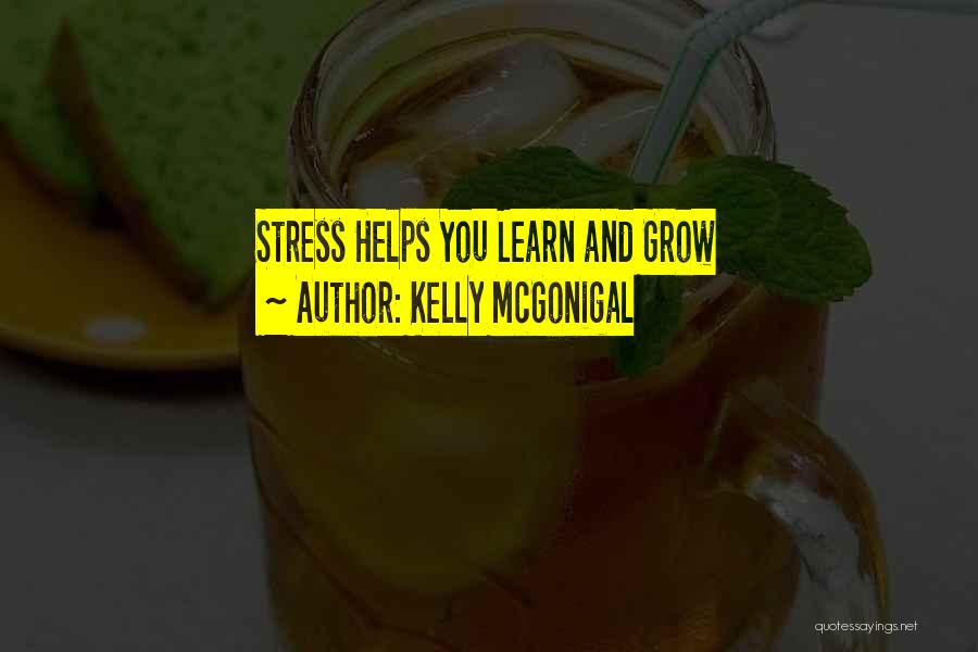 Kelly McGonigal Quotes: Stress Helps You Learn And Grow