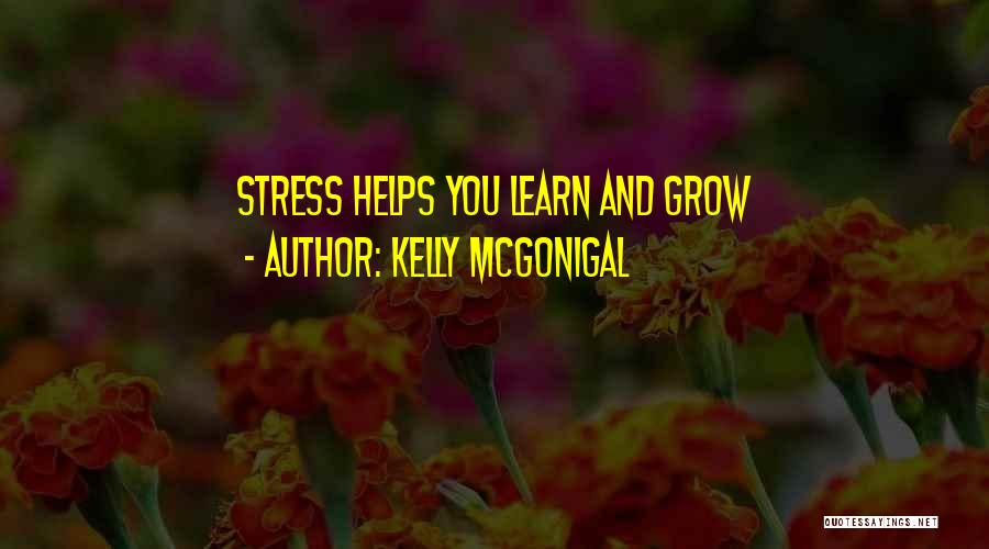 Kelly McGonigal Quotes: Stress Helps You Learn And Grow