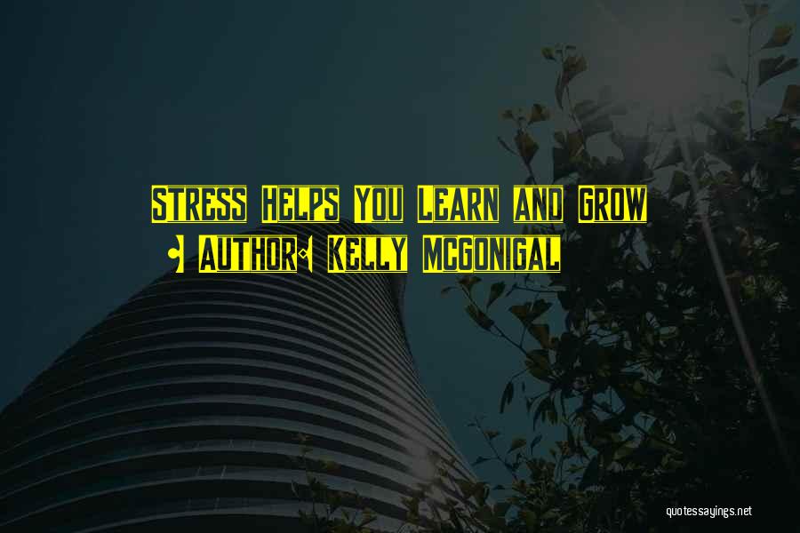 Kelly McGonigal Quotes: Stress Helps You Learn And Grow