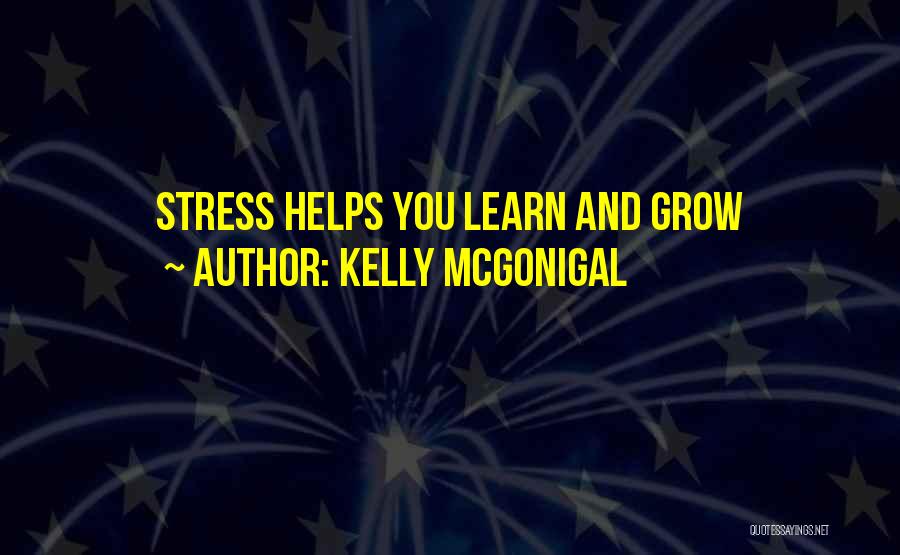 Kelly McGonigal Quotes: Stress Helps You Learn And Grow