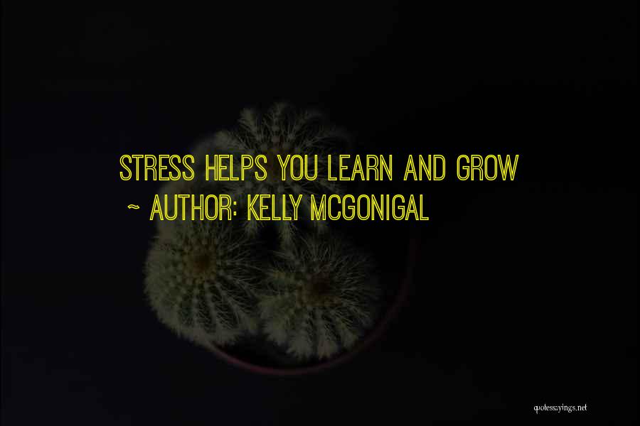 Kelly McGonigal Quotes: Stress Helps You Learn And Grow