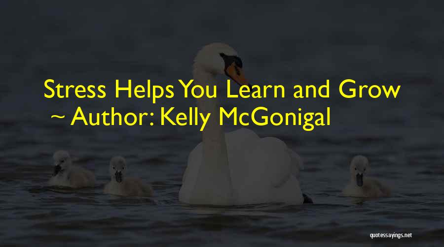 Kelly McGonigal Quotes: Stress Helps You Learn And Grow