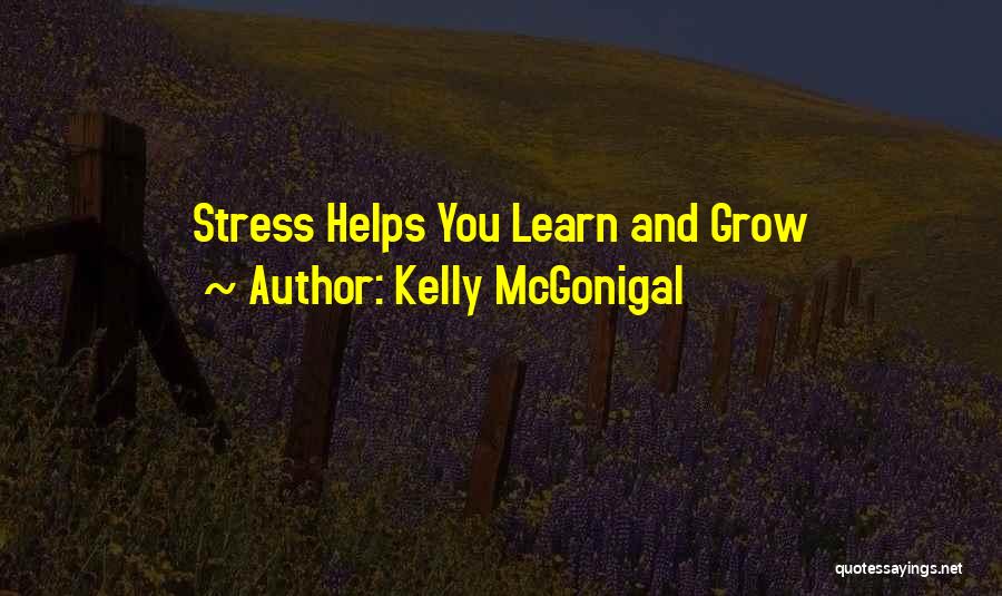 Kelly McGonigal Quotes: Stress Helps You Learn And Grow