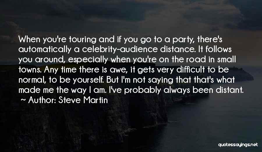 Steve Martin Quotes: When You're Touring And If You Go To A Party, There's Automatically A Celebrity-audience Distance. It Follows You Around, Especially