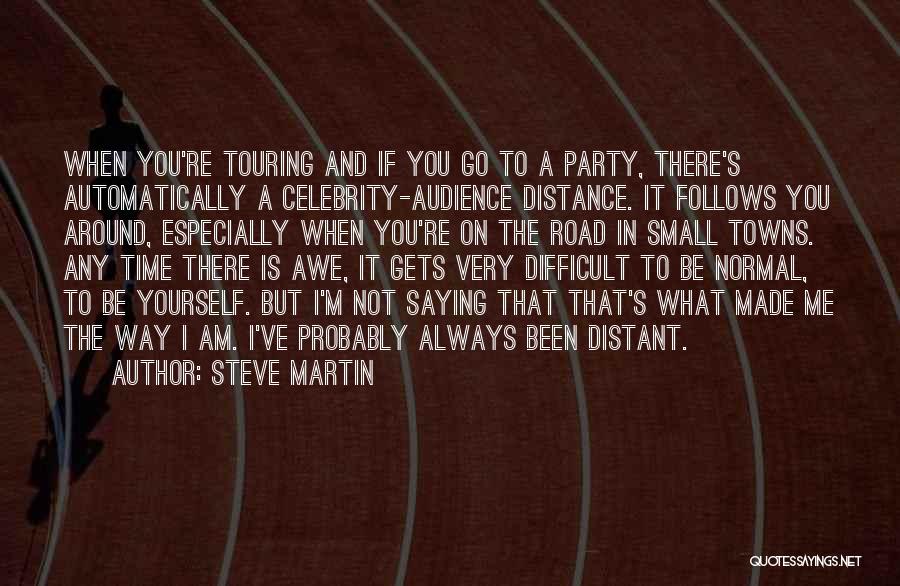 Steve Martin Quotes: When You're Touring And If You Go To A Party, There's Automatically A Celebrity-audience Distance. It Follows You Around, Especially