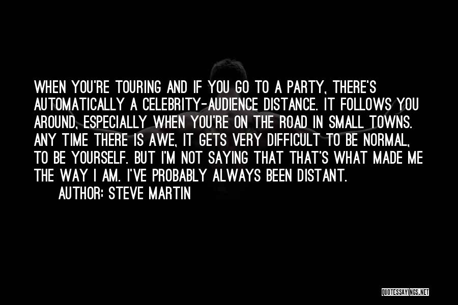 Steve Martin Quotes: When You're Touring And If You Go To A Party, There's Automatically A Celebrity-audience Distance. It Follows You Around, Especially