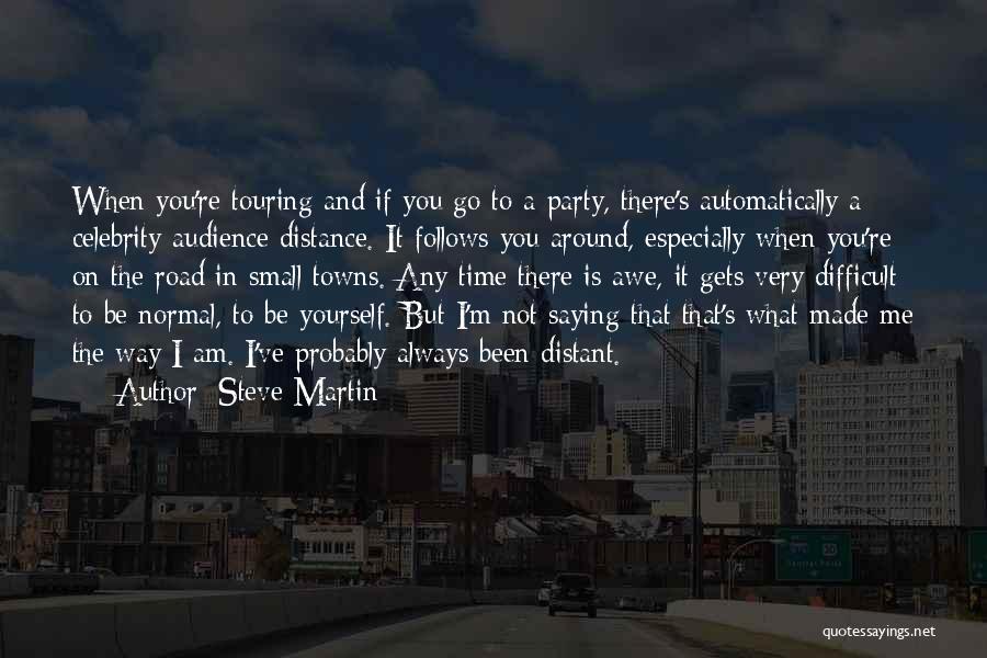 Steve Martin Quotes: When You're Touring And If You Go To A Party, There's Automatically A Celebrity-audience Distance. It Follows You Around, Especially