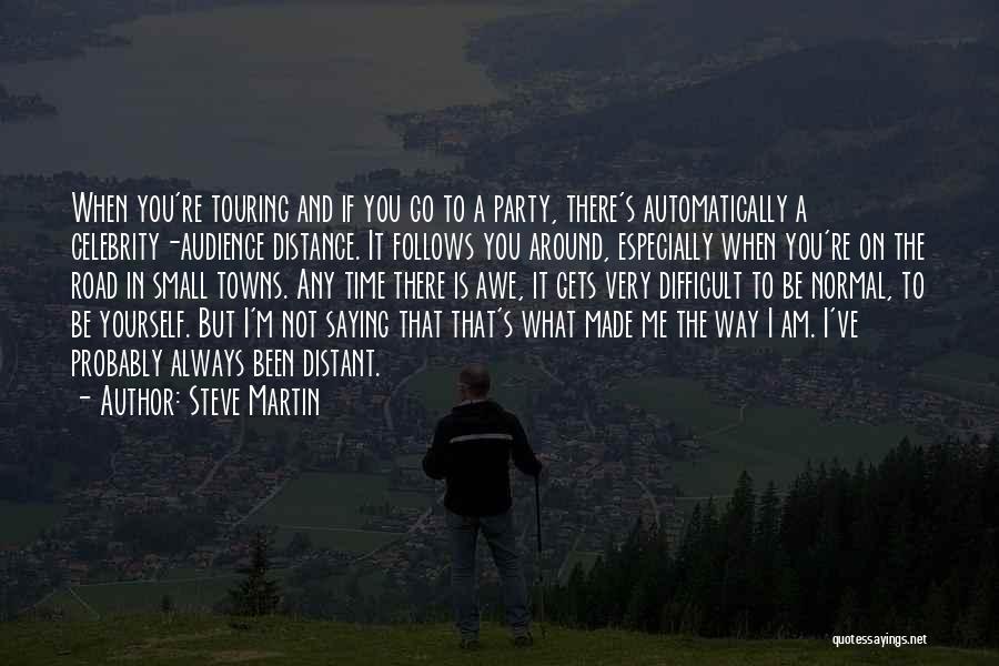 Steve Martin Quotes: When You're Touring And If You Go To A Party, There's Automatically A Celebrity-audience Distance. It Follows You Around, Especially