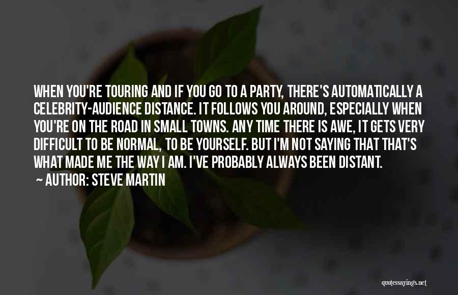 Steve Martin Quotes: When You're Touring And If You Go To A Party, There's Automatically A Celebrity-audience Distance. It Follows You Around, Especially