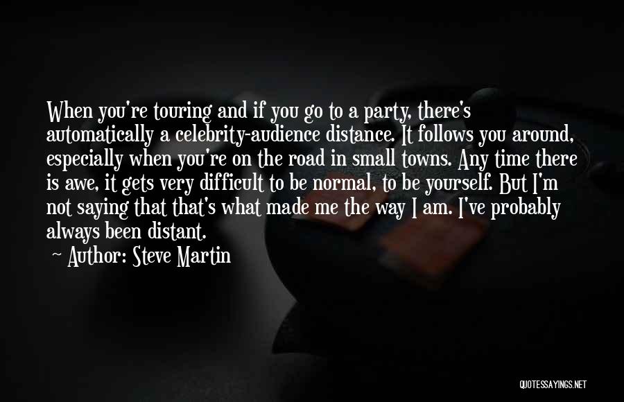 Steve Martin Quotes: When You're Touring And If You Go To A Party, There's Automatically A Celebrity-audience Distance. It Follows You Around, Especially
