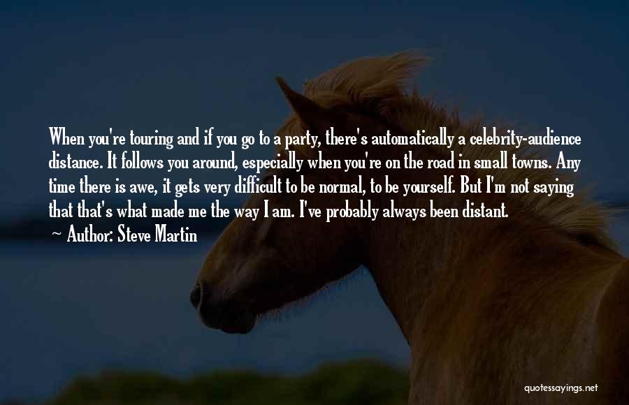 Steve Martin Quotes: When You're Touring And If You Go To A Party, There's Automatically A Celebrity-audience Distance. It Follows You Around, Especially