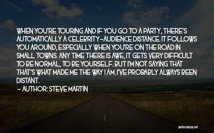 Steve Martin Quotes: When You're Touring And If You Go To A Party, There's Automatically A Celebrity-audience Distance. It Follows You Around, Especially