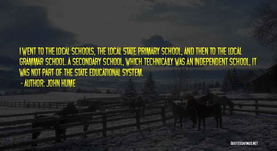 John Hume Quotes: I Went To The Local Schools, The Local State Primary School, And Then To The Local Grammar School. A Secondary