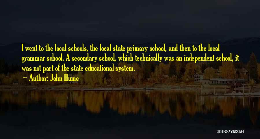 John Hume Quotes: I Went To The Local Schools, The Local State Primary School, And Then To The Local Grammar School. A Secondary