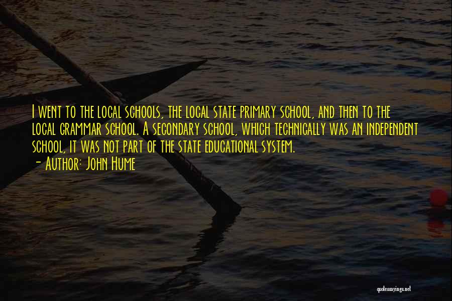 John Hume Quotes: I Went To The Local Schools, The Local State Primary School, And Then To The Local Grammar School. A Secondary