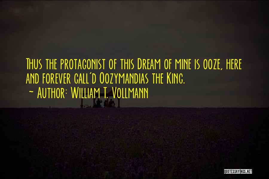 William T. Vollmann Quotes: Thus The Protagonist Of This Dream Of Mine Is Ooze, Here And Forever Call'd Oozymandias The King.