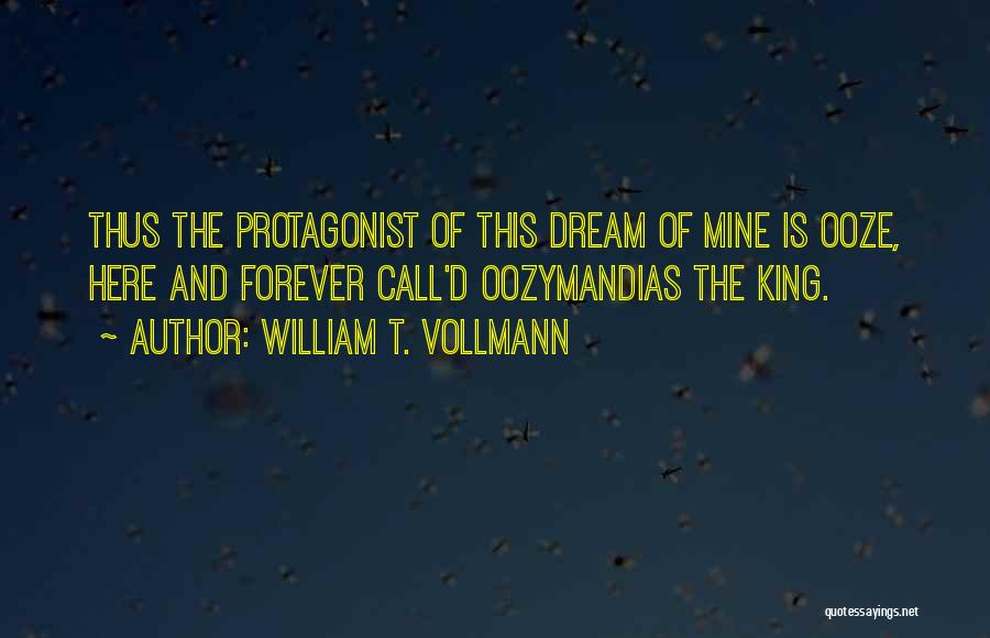 William T. Vollmann Quotes: Thus The Protagonist Of This Dream Of Mine Is Ooze, Here And Forever Call'd Oozymandias The King.