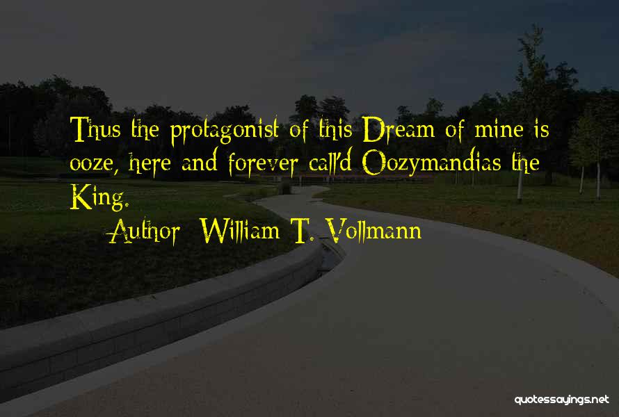 William T. Vollmann Quotes: Thus The Protagonist Of This Dream Of Mine Is Ooze, Here And Forever Call'd Oozymandias The King.