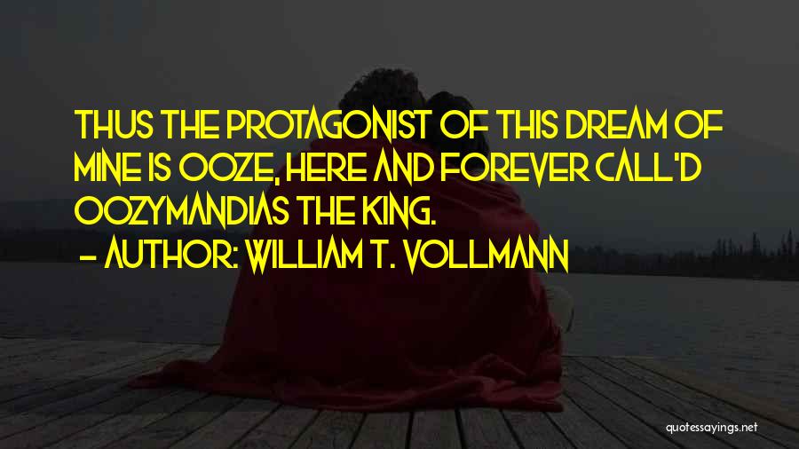 William T. Vollmann Quotes: Thus The Protagonist Of This Dream Of Mine Is Ooze, Here And Forever Call'd Oozymandias The King.