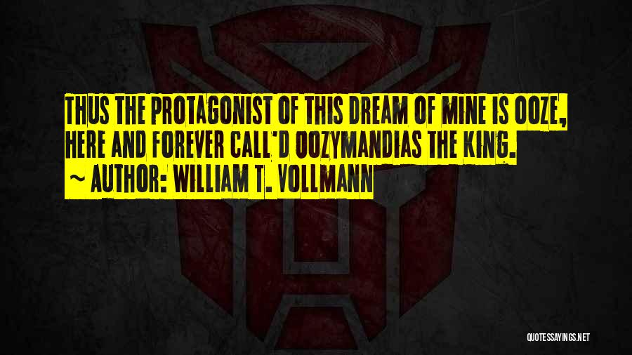 William T. Vollmann Quotes: Thus The Protagonist Of This Dream Of Mine Is Ooze, Here And Forever Call'd Oozymandias The King.