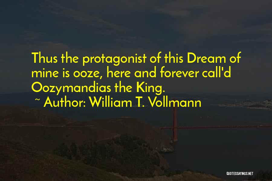 William T. Vollmann Quotes: Thus The Protagonist Of This Dream Of Mine Is Ooze, Here And Forever Call'd Oozymandias The King.