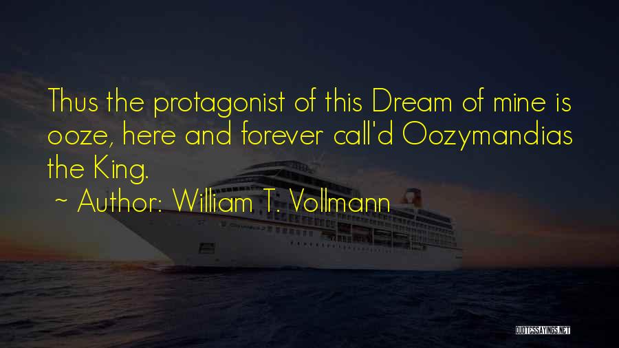 William T. Vollmann Quotes: Thus The Protagonist Of This Dream Of Mine Is Ooze, Here And Forever Call'd Oozymandias The King.