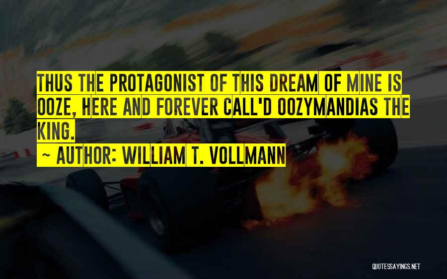 William T. Vollmann Quotes: Thus The Protagonist Of This Dream Of Mine Is Ooze, Here And Forever Call'd Oozymandias The King.