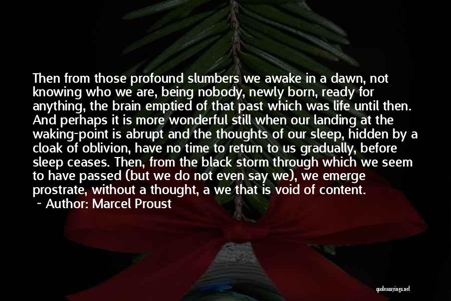 Marcel Proust Quotes: Then From Those Profound Slumbers We Awake In A Dawn, Not Knowing Who We Are, Being Nobody, Newly Born, Ready