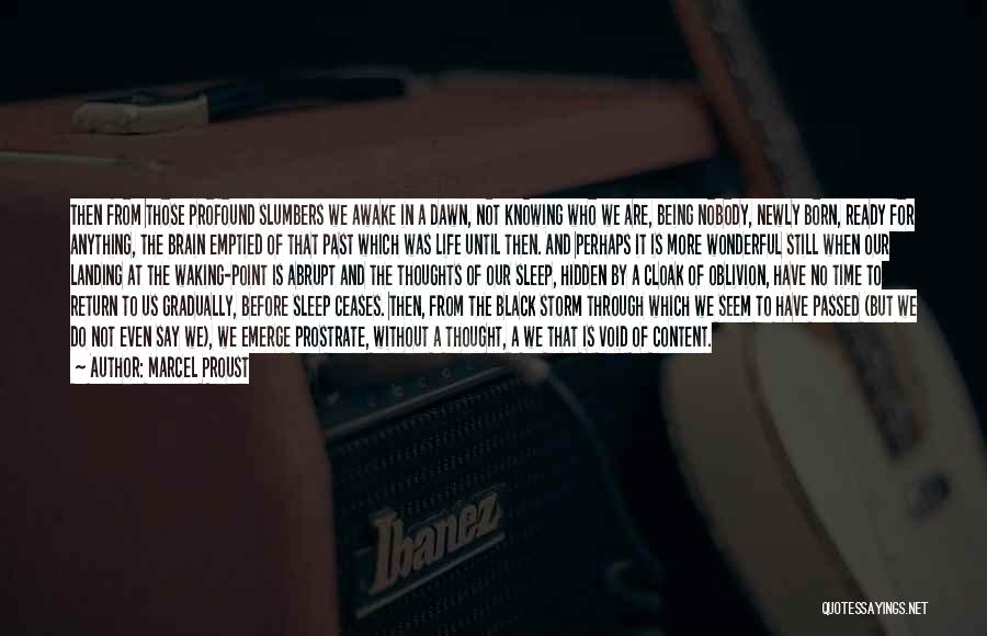 Marcel Proust Quotes: Then From Those Profound Slumbers We Awake In A Dawn, Not Knowing Who We Are, Being Nobody, Newly Born, Ready