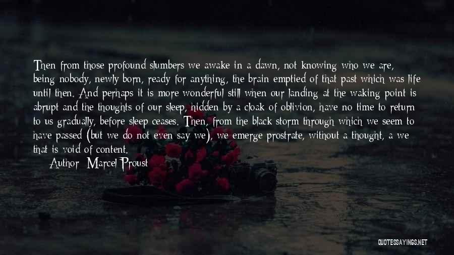 Marcel Proust Quotes: Then From Those Profound Slumbers We Awake In A Dawn, Not Knowing Who We Are, Being Nobody, Newly Born, Ready