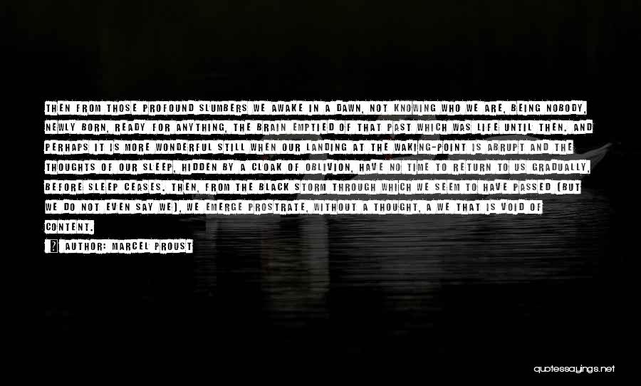 Marcel Proust Quotes: Then From Those Profound Slumbers We Awake In A Dawn, Not Knowing Who We Are, Being Nobody, Newly Born, Ready