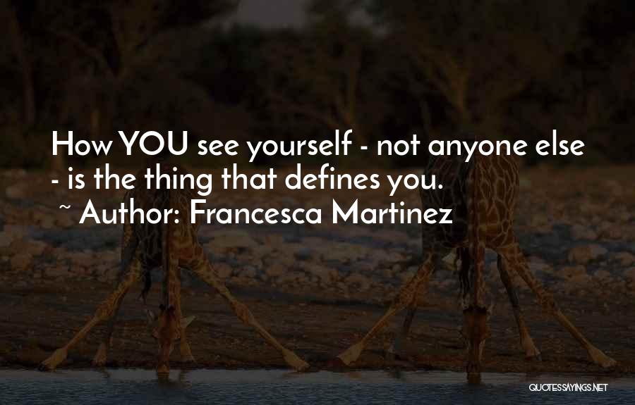 Francesca Martinez Quotes: How You See Yourself - Not Anyone Else - Is The Thing That Defines You.