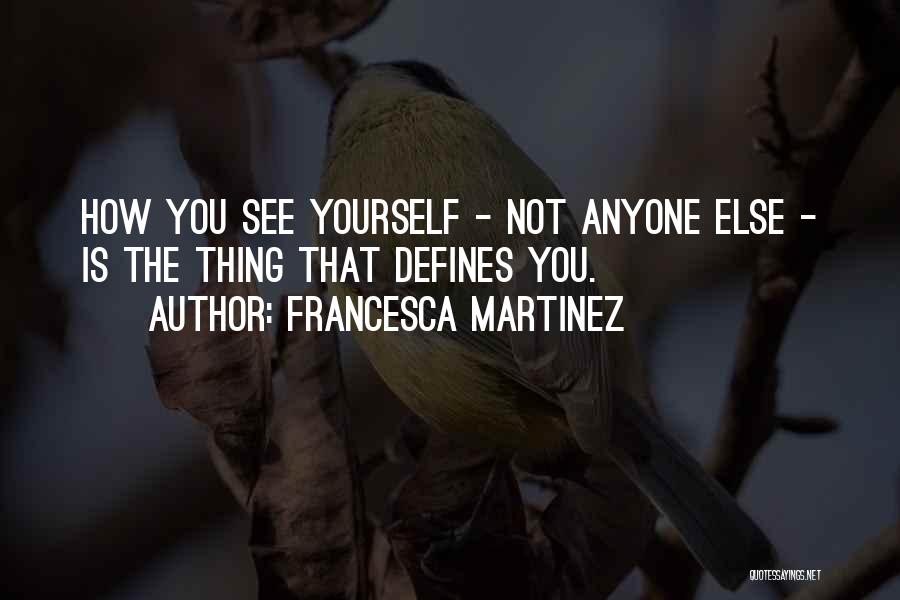 Francesca Martinez Quotes: How You See Yourself - Not Anyone Else - Is The Thing That Defines You.