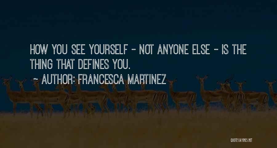 Francesca Martinez Quotes: How You See Yourself - Not Anyone Else - Is The Thing That Defines You.