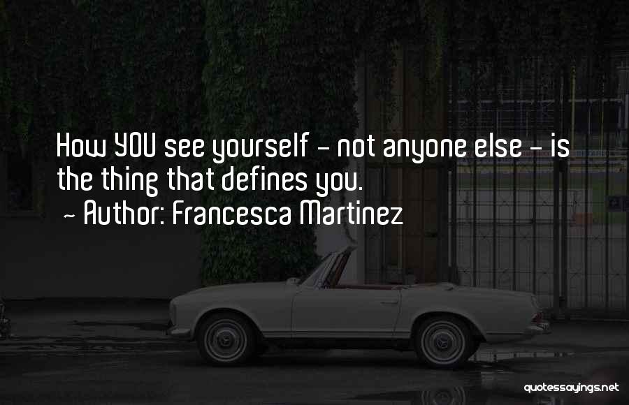 Francesca Martinez Quotes: How You See Yourself - Not Anyone Else - Is The Thing That Defines You.