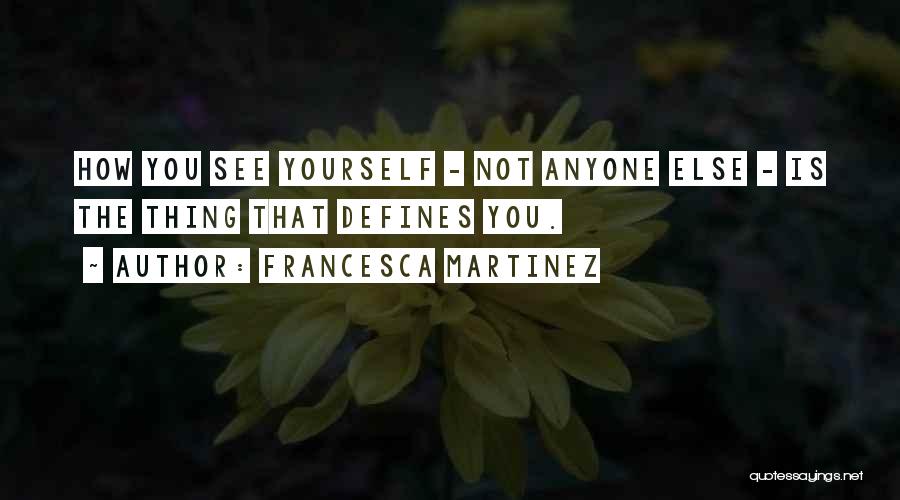 Francesca Martinez Quotes: How You See Yourself - Not Anyone Else - Is The Thing That Defines You.