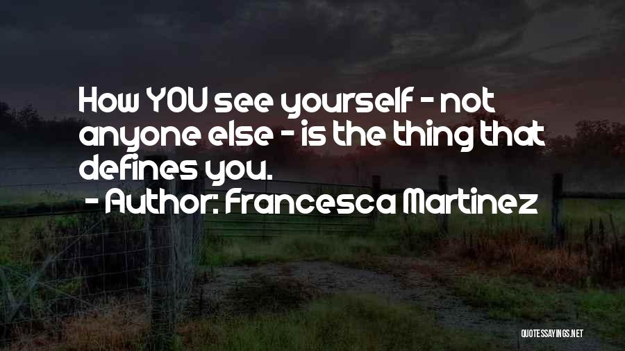 Francesca Martinez Quotes: How You See Yourself - Not Anyone Else - Is The Thing That Defines You.