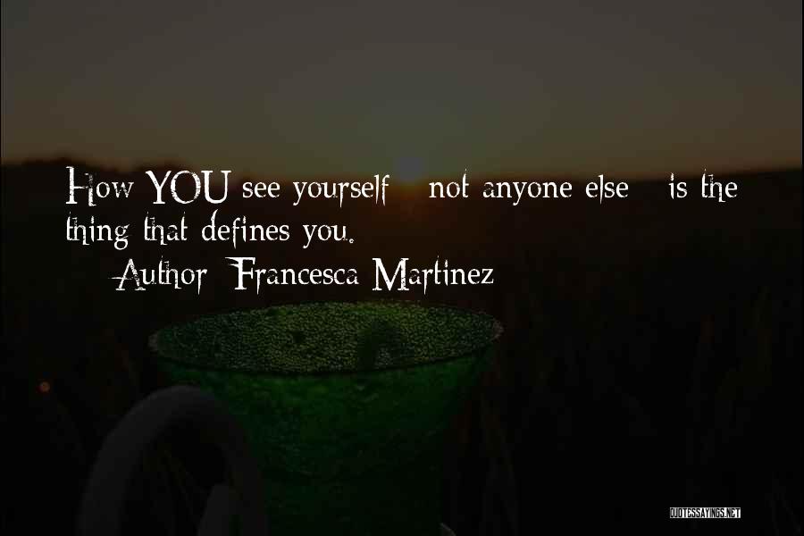 Francesca Martinez Quotes: How You See Yourself - Not Anyone Else - Is The Thing That Defines You.