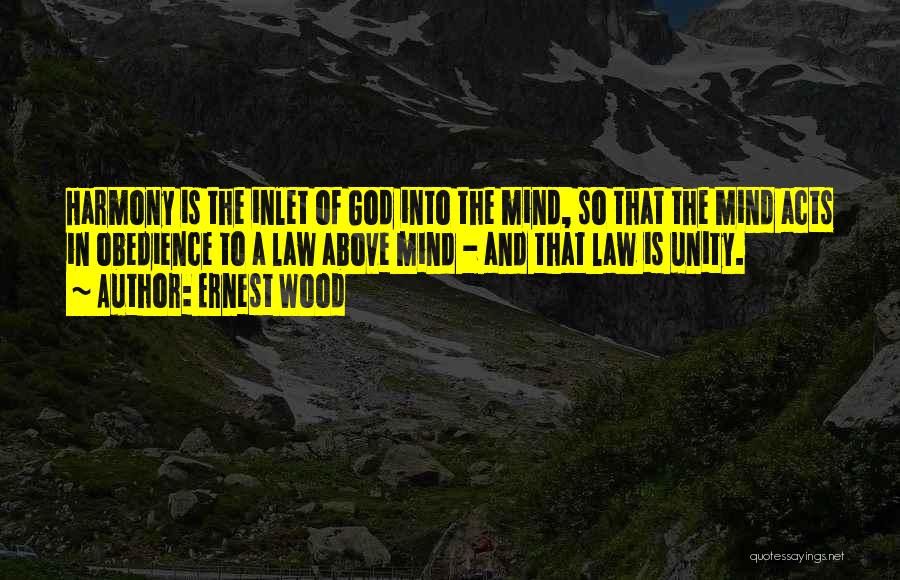 Ernest Wood Quotes: Harmony Is The Inlet Of God Into The Mind, So That The Mind Acts In Obedience To A Law Above