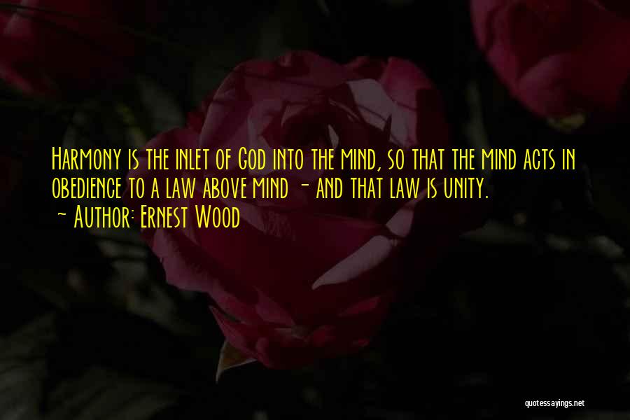 Ernest Wood Quotes: Harmony Is The Inlet Of God Into The Mind, So That The Mind Acts In Obedience To A Law Above