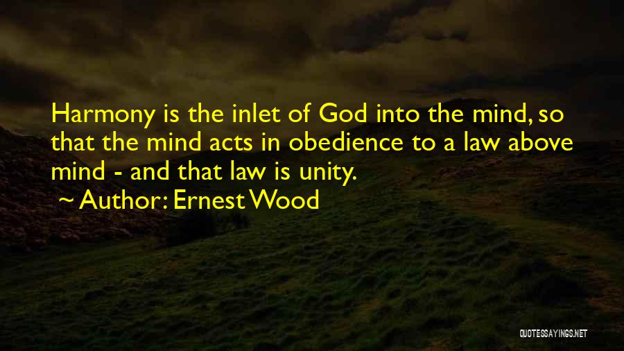 Ernest Wood Quotes: Harmony Is The Inlet Of God Into The Mind, So That The Mind Acts In Obedience To A Law Above
