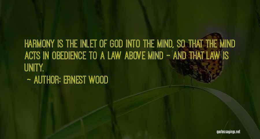 Ernest Wood Quotes: Harmony Is The Inlet Of God Into The Mind, So That The Mind Acts In Obedience To A Law Above