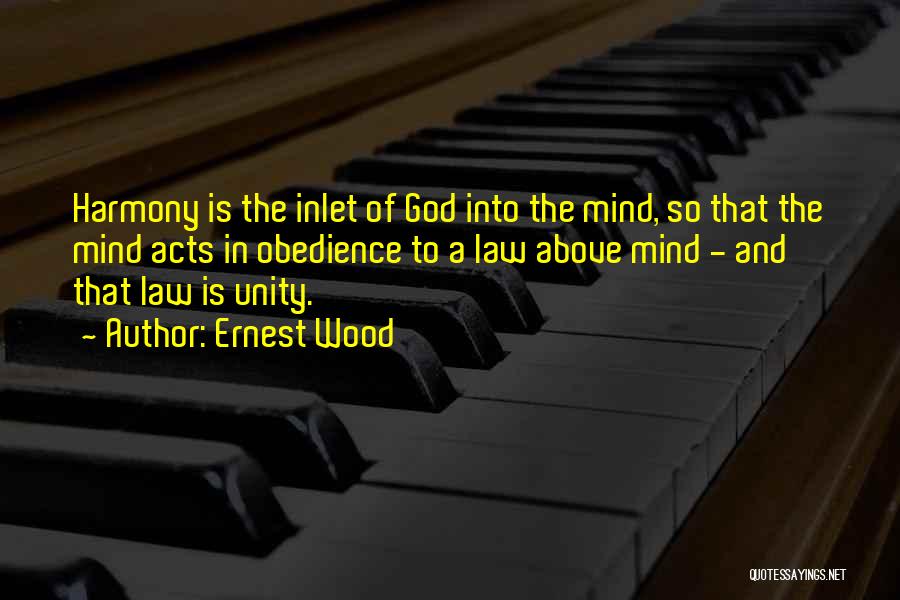 Ernest Wood Quotes: Harmony Is The Inlet Of God Into The Mind, So That The Mind Acts In Obedience To A Law Above