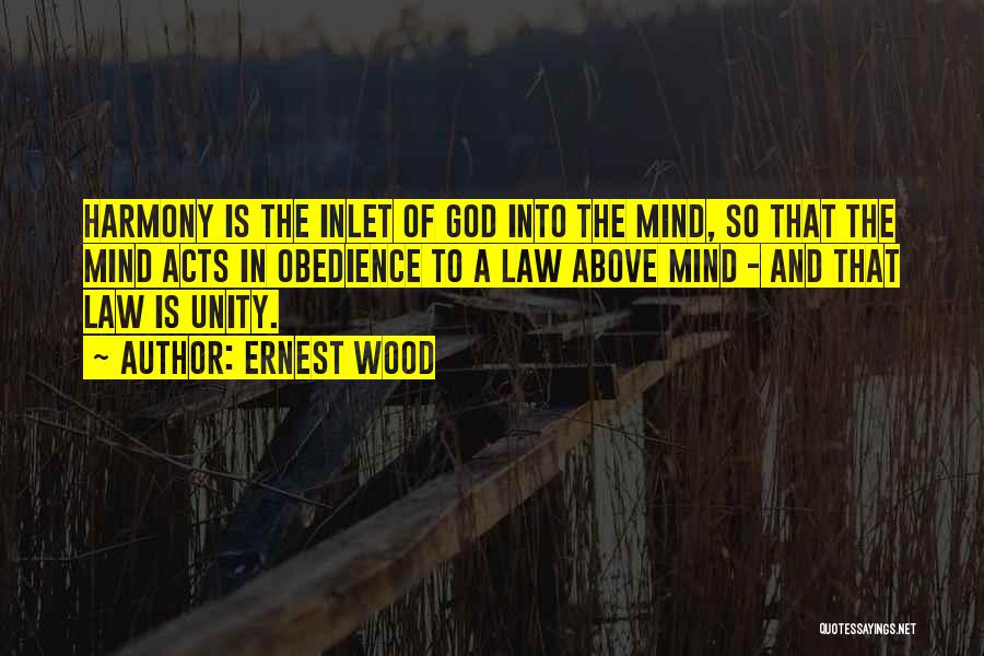 Ernest Wood Quotes: Harmony Is The Inlet Of God Into The Mind, So That The Mind Acts In Obedience To A Law Above