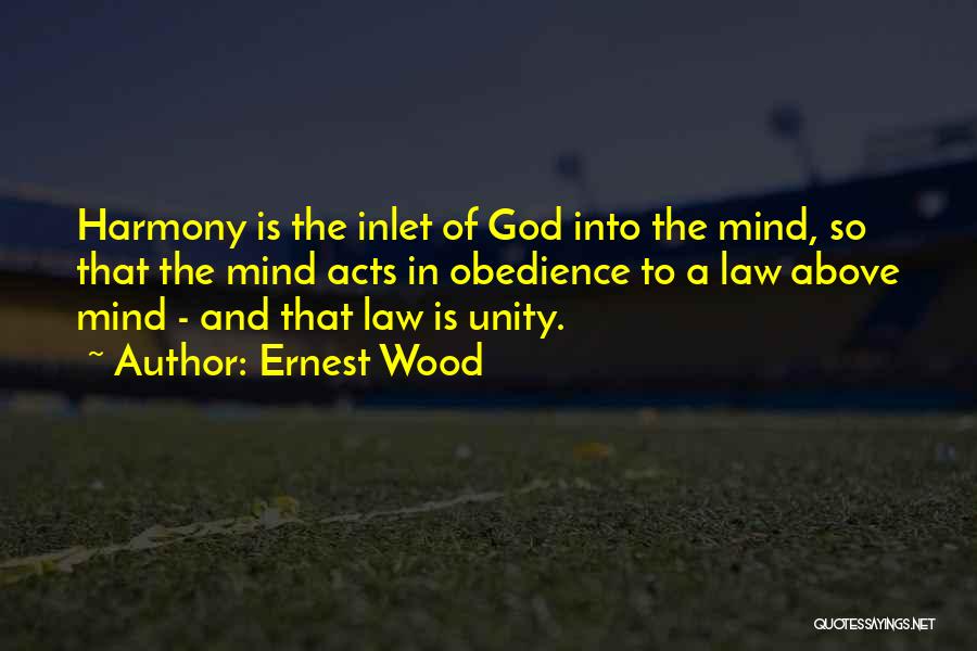 Ernest Wood Quotes: Harmony Is The Inlet Of God Into The Mind, So That The Mind Acts In Obedience To A Law Above