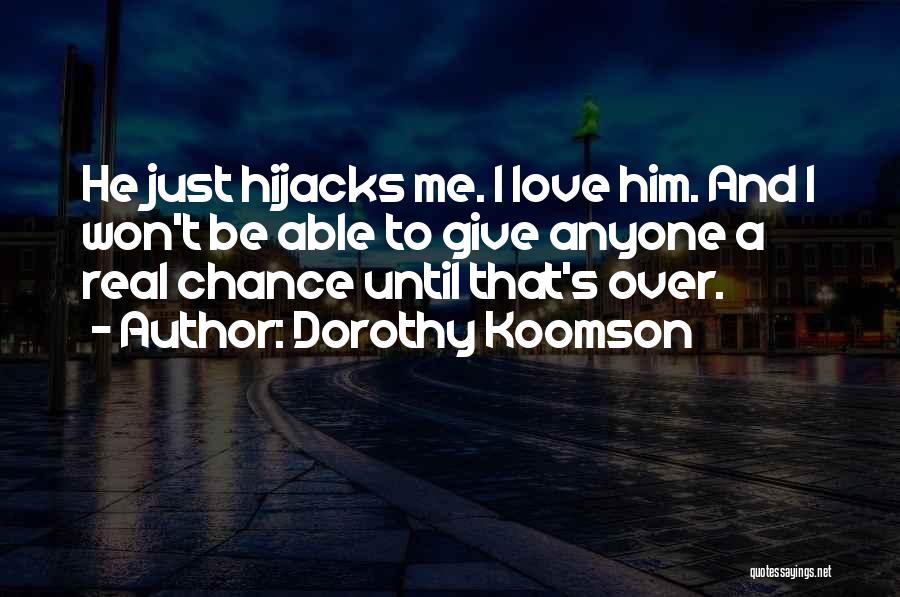 Dorothy Koomson Quotes: He Just Hijacks Me. I Love Him. And I Won't Be Able To Give Anyone A Real Chance Until That's