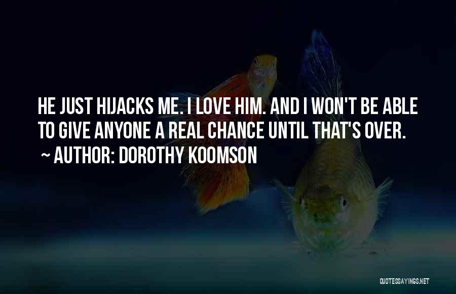 Dorothy Koomson Quotes: He Just Hijacks Me. I Love Him. And I Won't Be Able To Give Anyone A Real Chance Until That's