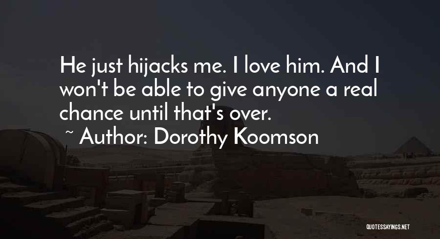 Dorothy Koomson Quotes: He Just Hijacks Me. I Love Him. And I Won't Be Able To Give Anyone A Real Chance Until That's